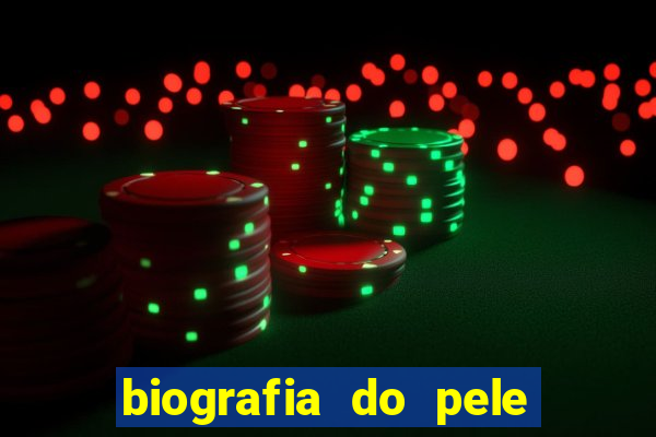 biografia do pele jogador de futebol